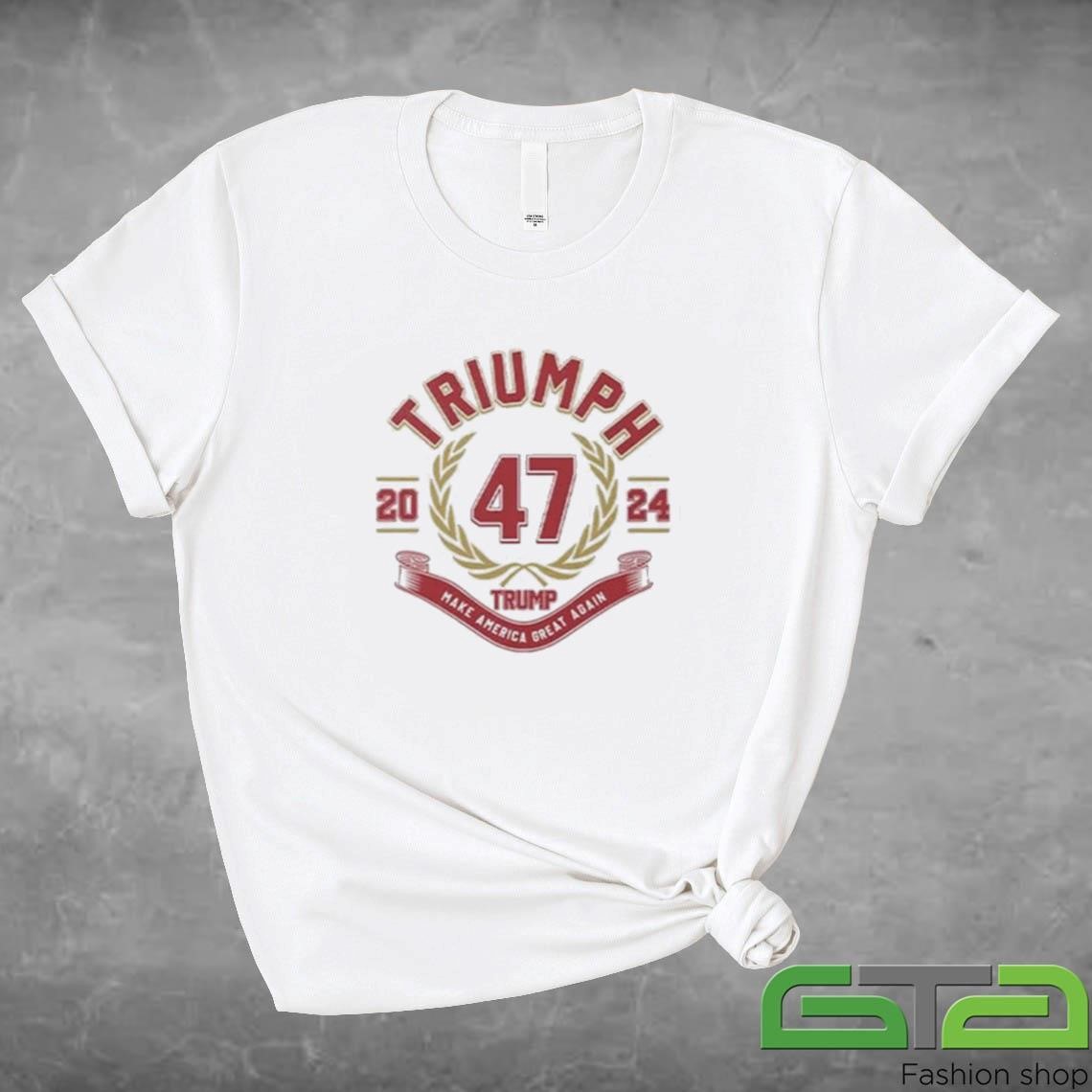 Triumph 47 Trump Make America Great Again 2024 Shirt