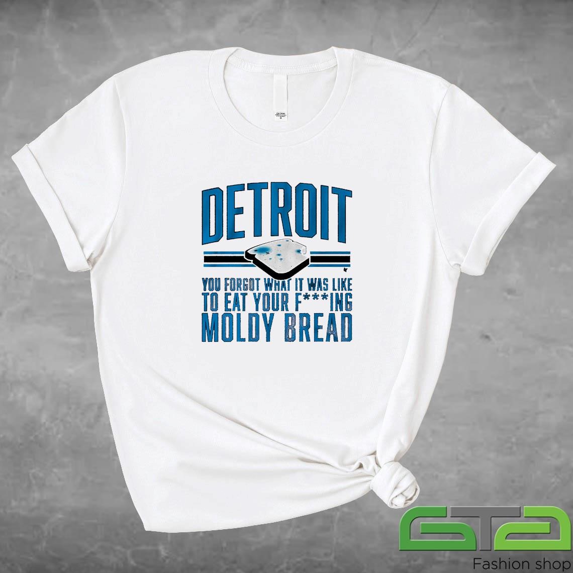 Detroit Football You Forgot What It Was Like To Eat Your Fucking Moldy Bread Shirt