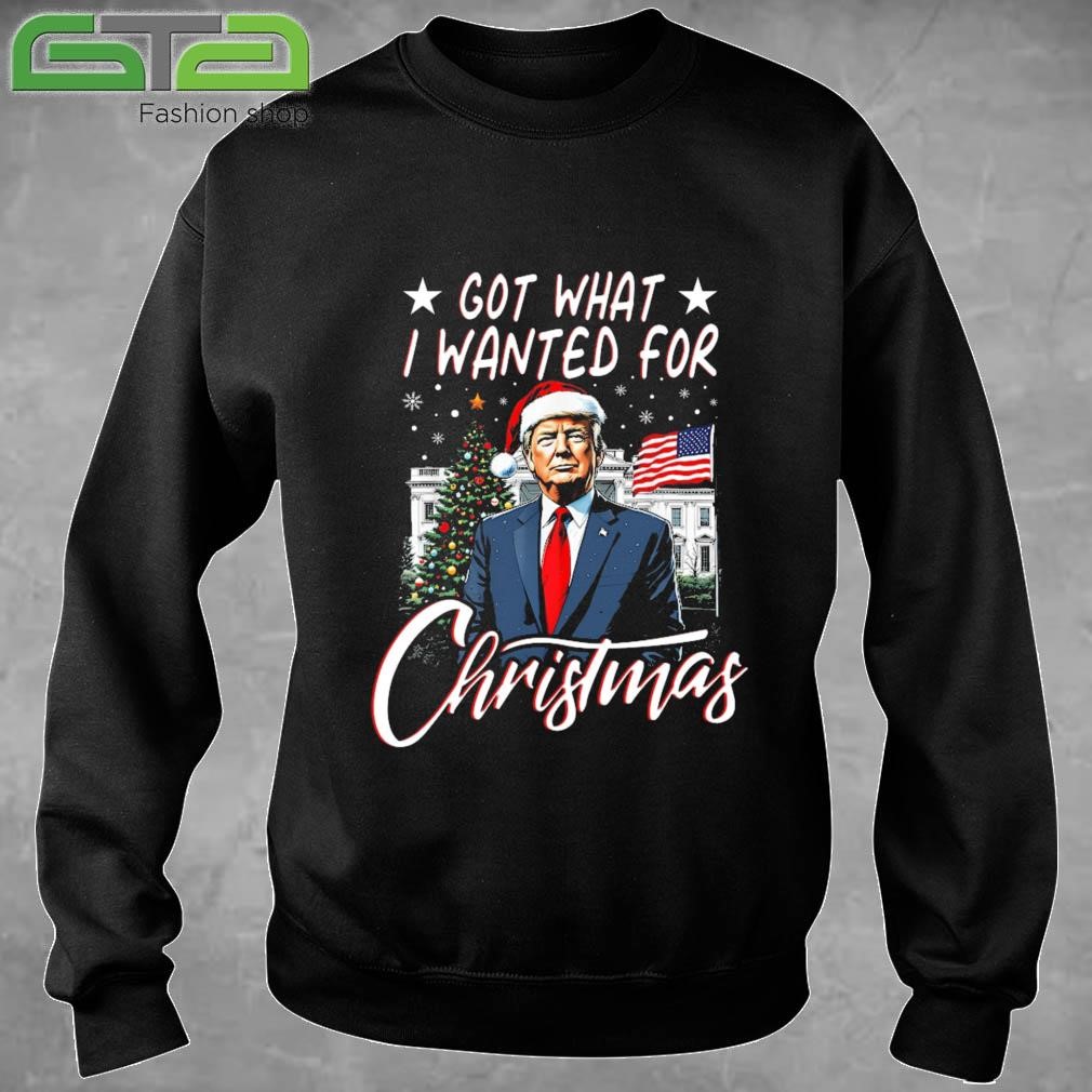 Got What I Wanted For Christmas Trump 2024 Sweatshirt