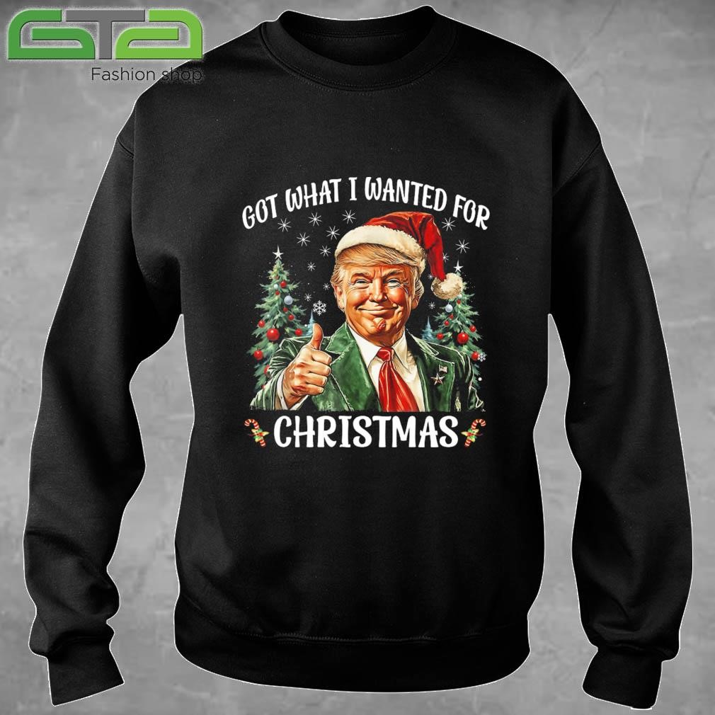 Got What I Wanted For Christmas - Trump Xmas Pajamas 2024 Sweatshirt