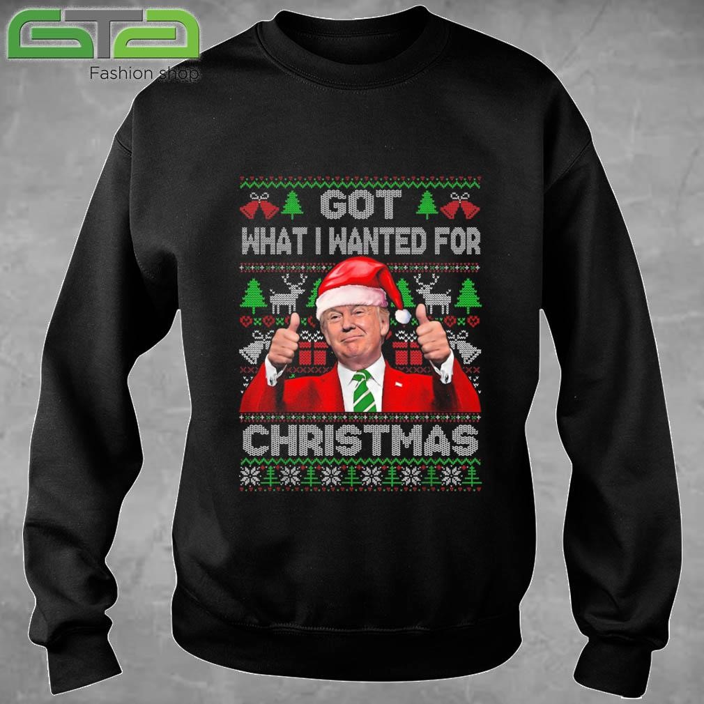 Got What I Wanted For Christmas - Trump Xmas Pajamas Ugly Christmas 2024 Sweatshirt