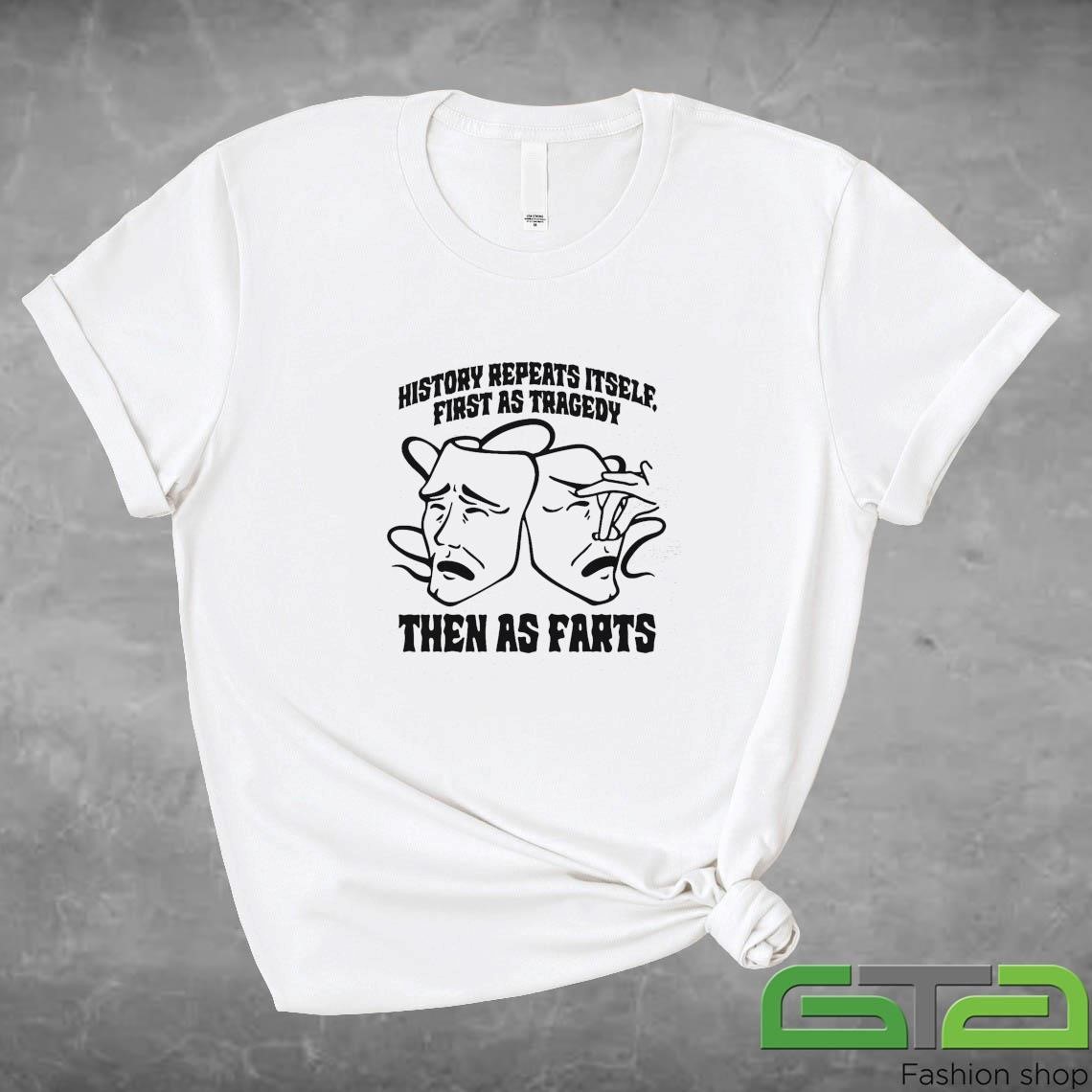 History Repeats Itself, First As Tragedy Then As Farts Shirt