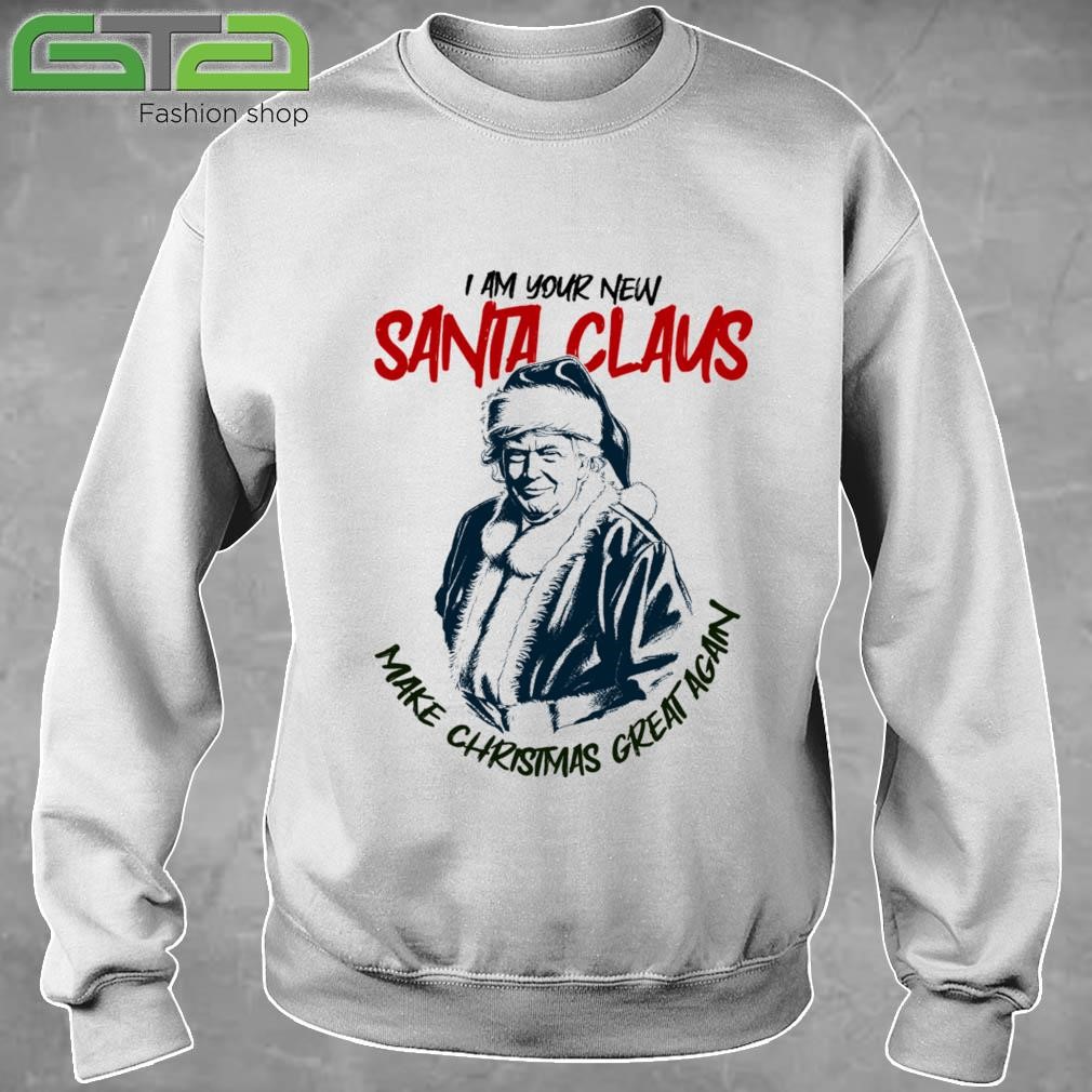 I Am Your New Santa Claus Trump Make Christmas Great Again Sweatshirt