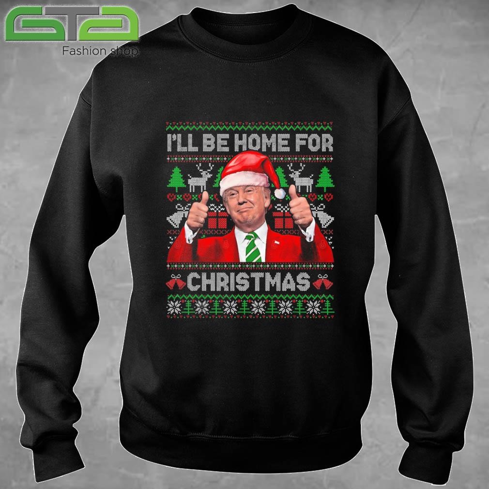 I'll Be Home For Christmas Santa Trump 2024 Xmas Ugly Sweatshirt