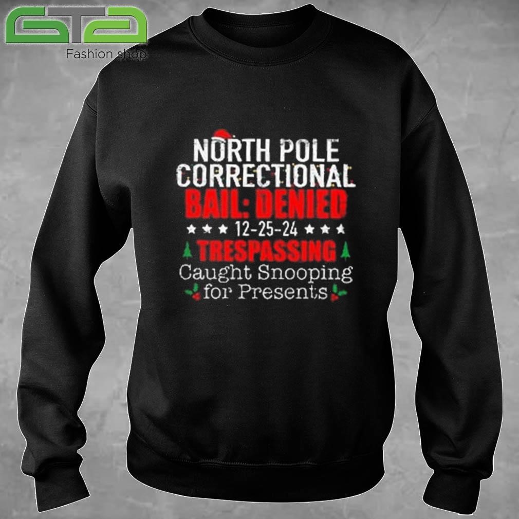 Matching Family Christmas North Pole Correctional Bail Denied 12-25-24 Trespassing Caught Snooping For Presents Sweatshirt