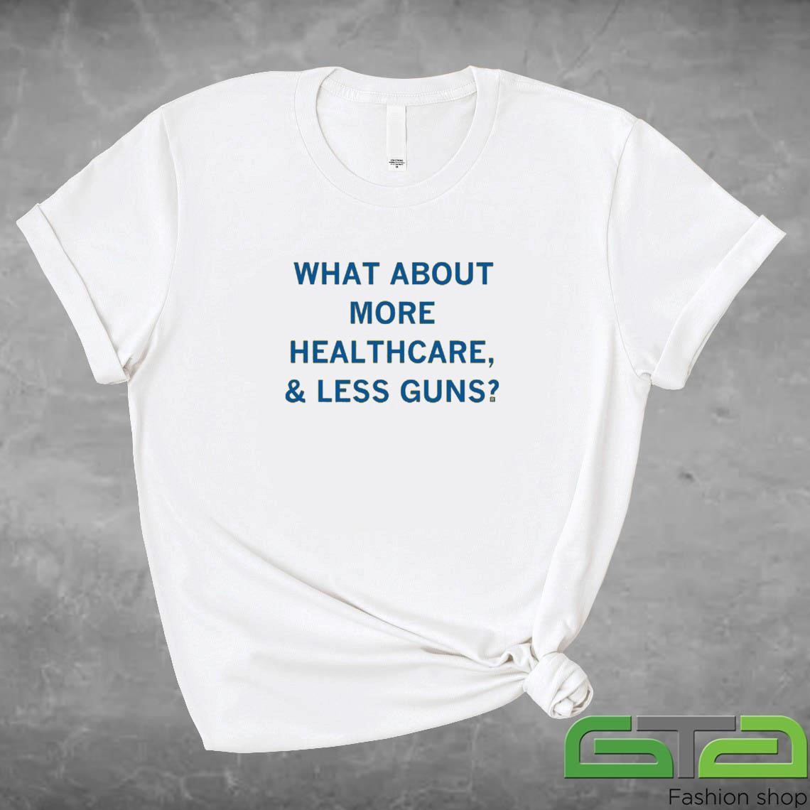 More Healthcare Less Guns Shirt