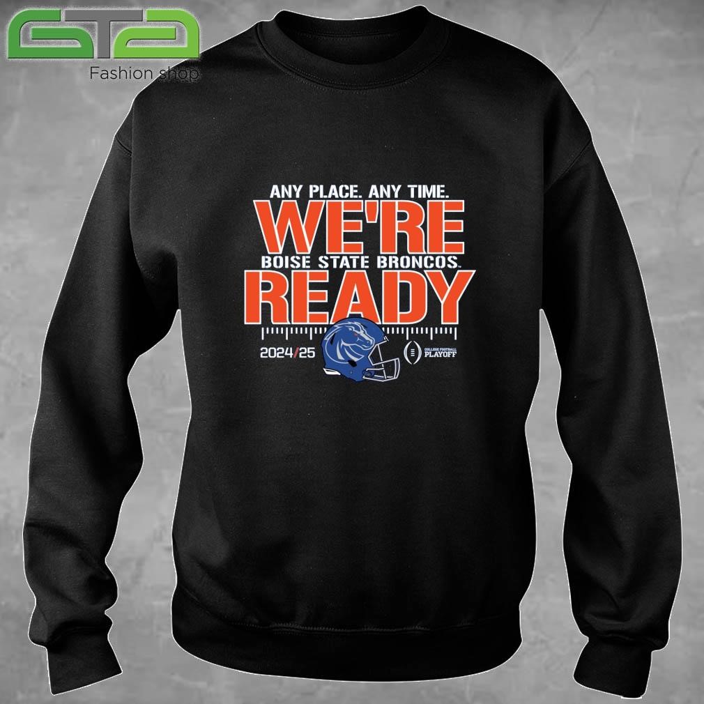 Official Boise State Broncos 2024-25 Any Place Any Time We're Ready T-shirt