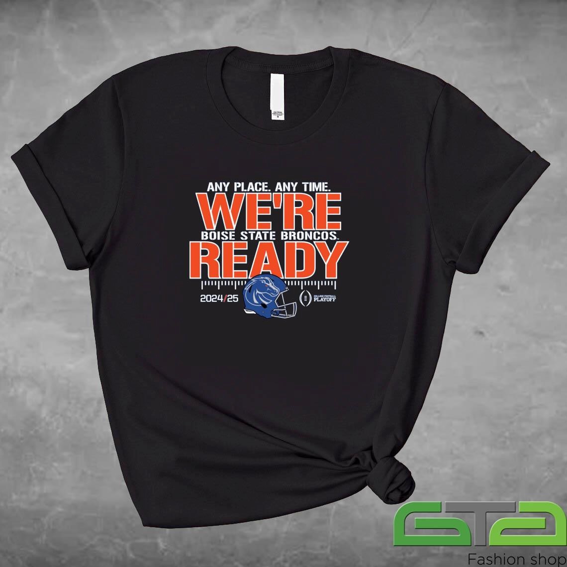 Official Boise State Broncos CFP Any Place Any Time We're Ready Helmet 2024-25 T-shirt