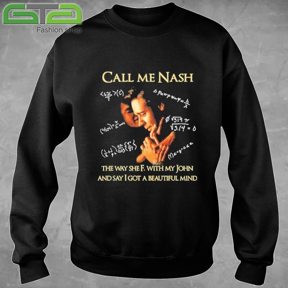 Official Call Me Nash They Way She F. With My John And Say I Got A Beautiful Mind T-shirt