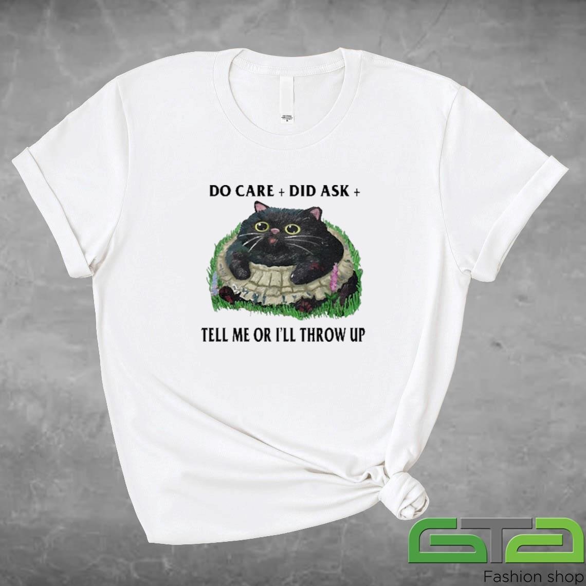 Official Do Care Did Ask Tell Me Or I'll Throw Up T-shirt