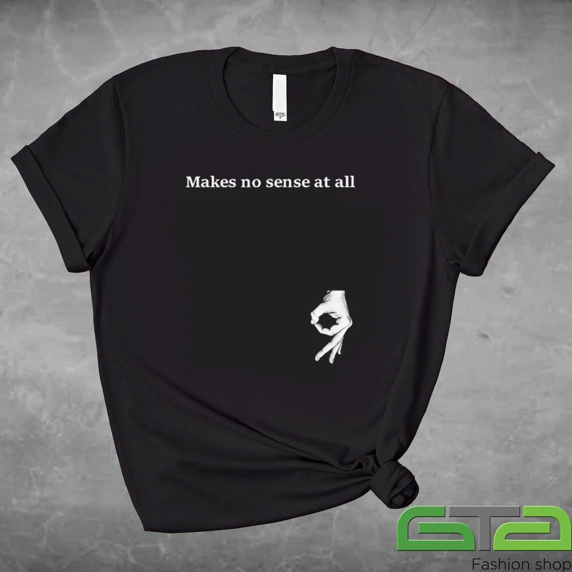 Official Makes No Sense At All T-shirt