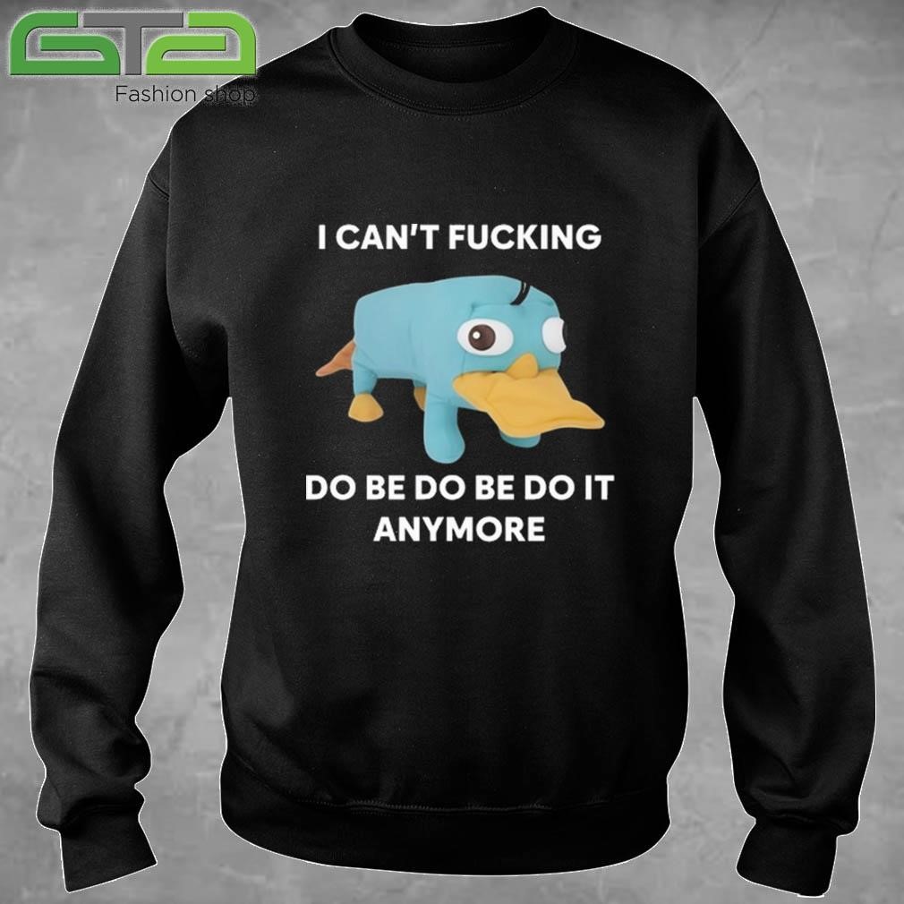 Official Platypus I Can't Fucking Do Be Do Be Do It Anymore T-shirt