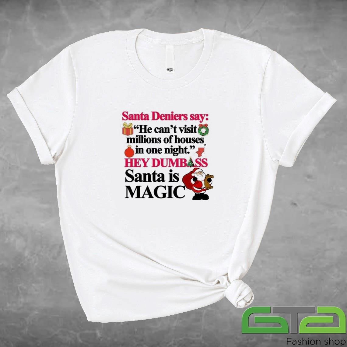 Official Santa Deniers Say He Can't Visit Millions Of Houses In One Night Hey Dumbass Santa Is Magic T-shirt