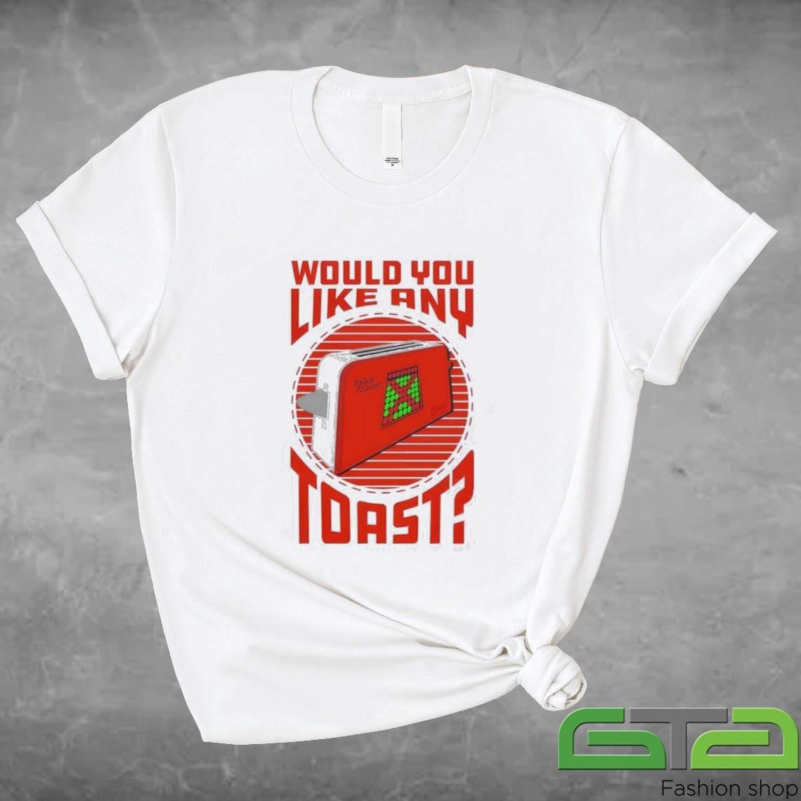 Official Would You Like Any Toast T-shirt