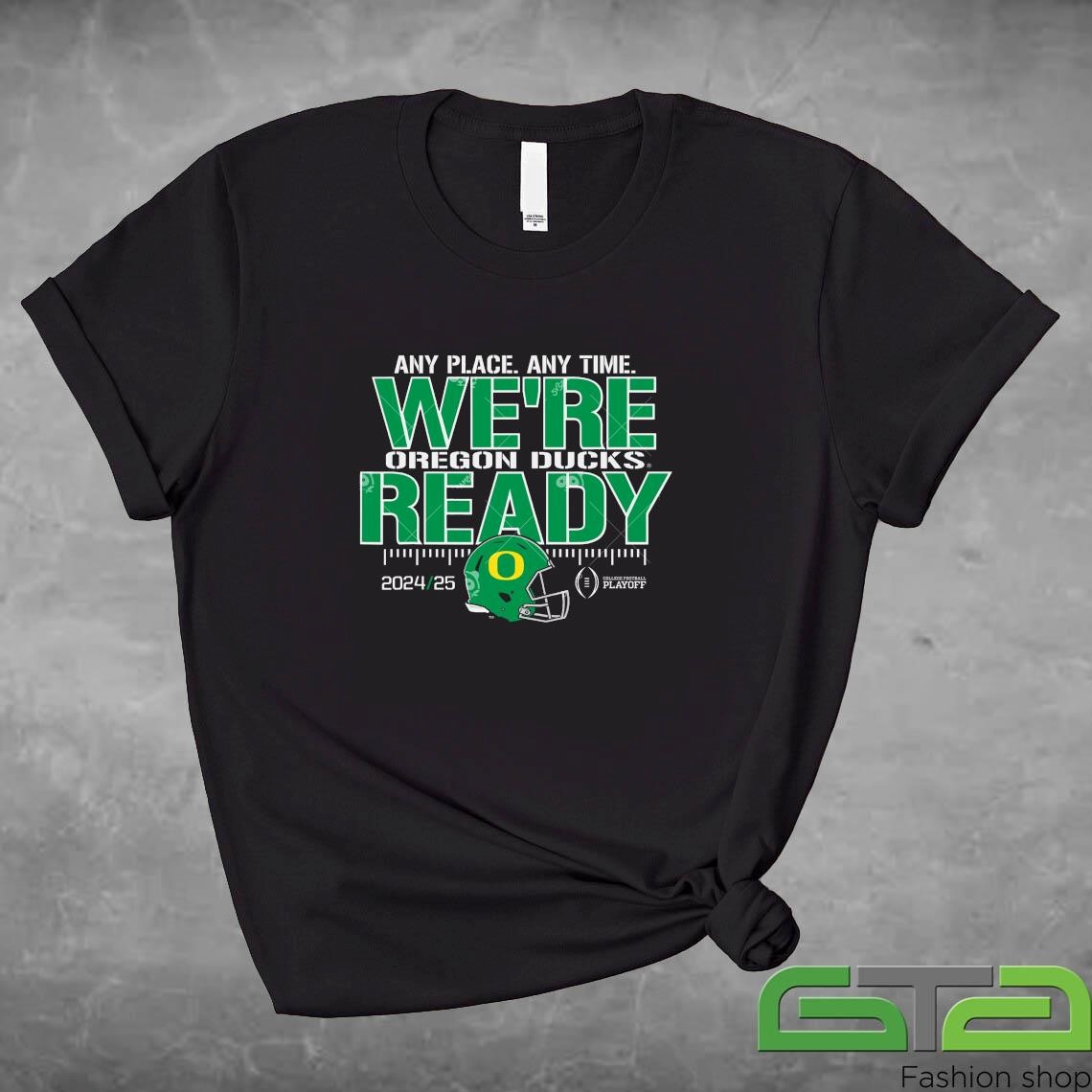 Oregon Ducks College Football Playoffs 2024 25 Any Place Any Time We're Ready Shirt