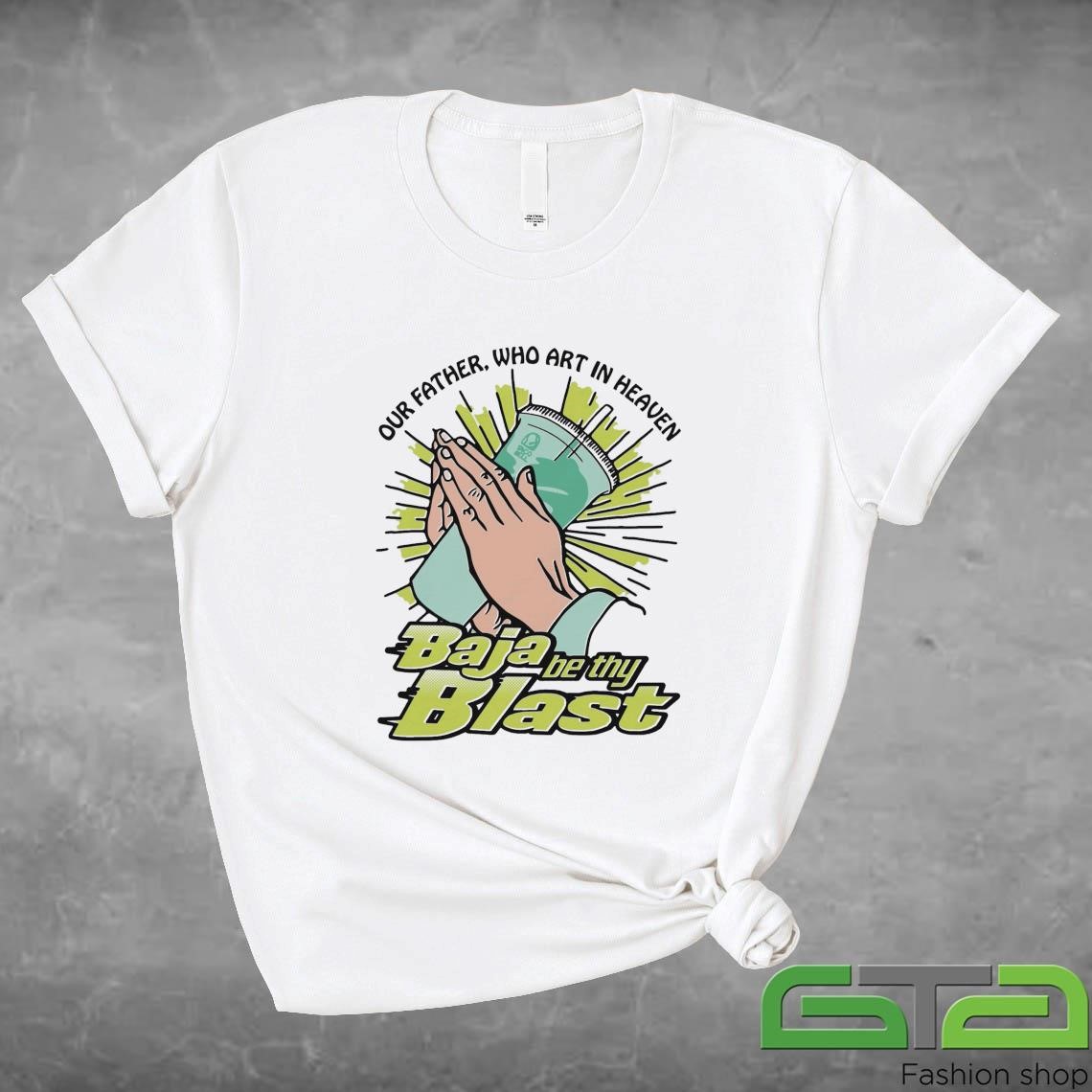 Our Father Who Art In Heaven Baja Be Thy Blast Shirt