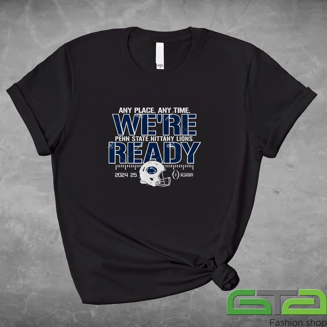 Penn State Nittany Lions College Football Playoffs 2024 25 Any Place Any Time We're Ready Shirt