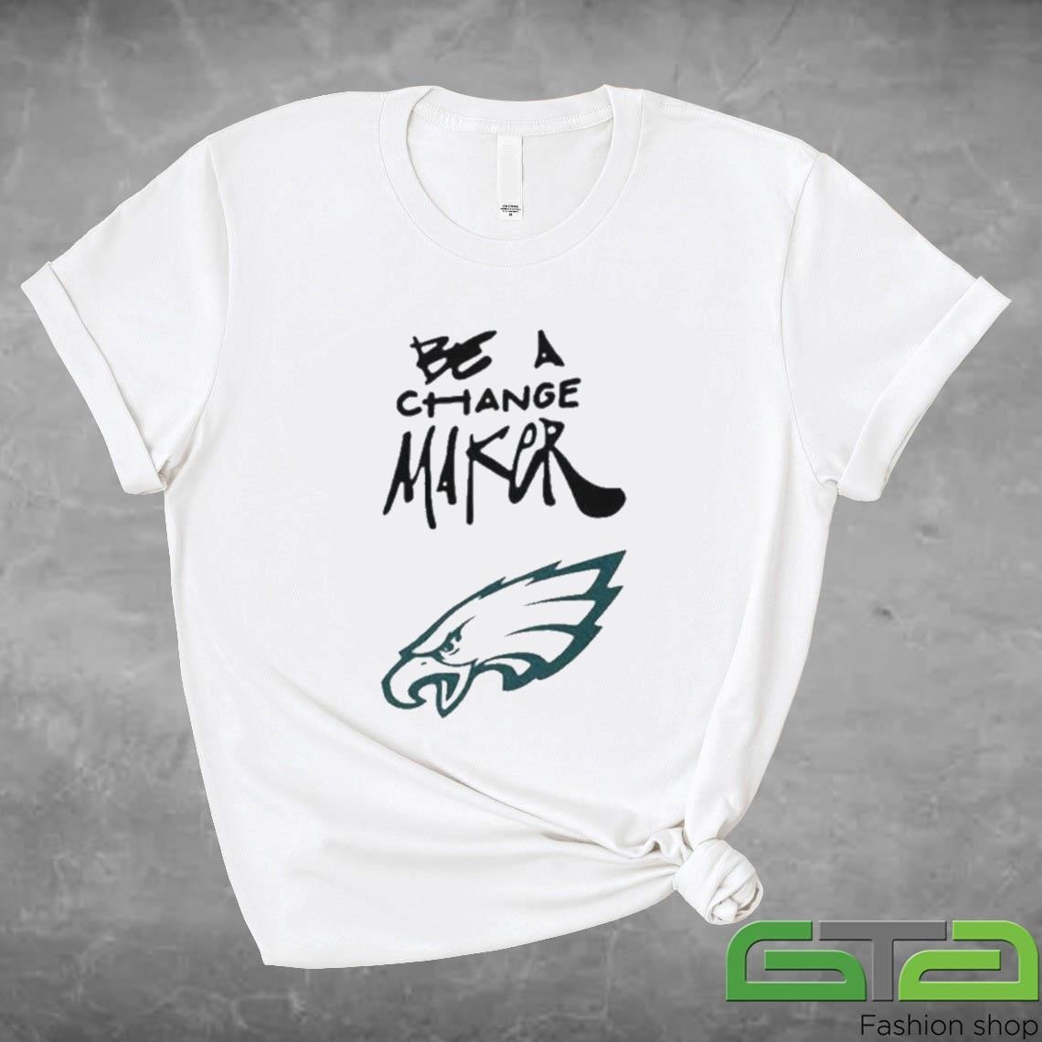 Philadelphia Eagles Be A Change Maker 2024 Shirt