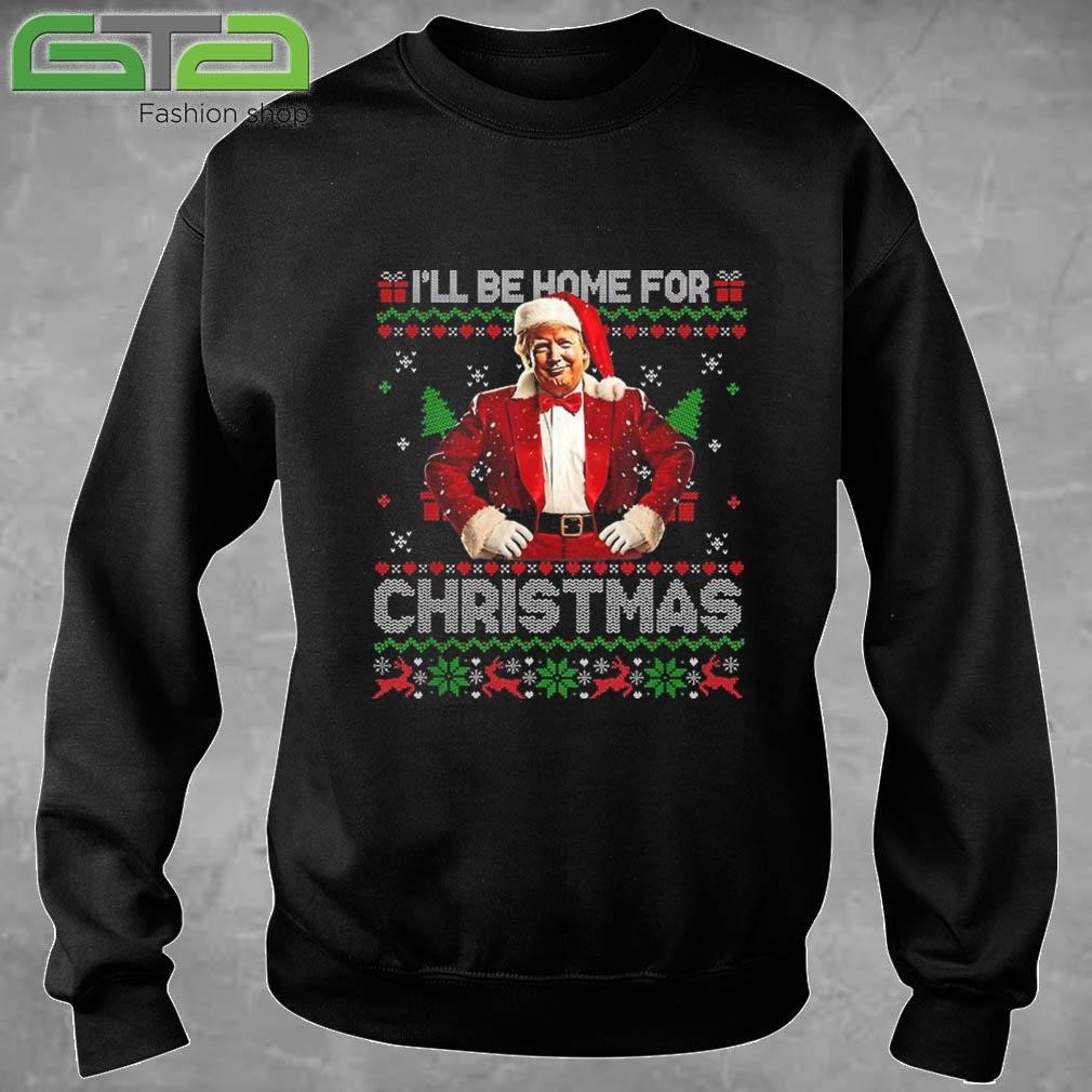 Trump 2024 I'll Be Home For Christmas Xmas Trump Holiday Santa Ugly Christmas Sweatshirt